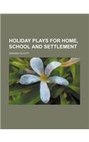 Holiday Plays for Home, School and Settlement