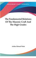 The Fundamental Relations of the Masonic Craft and the High Grades