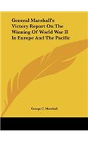 General Marshall's Victory Report On The Winning Of World War II In Europe And The Pacific
