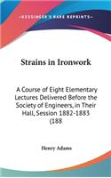 Strains in Ironwork: A Course of Eight Elementary Lectures Delivered Before the Society of Engineers, in Their Hall, Session 1882-1883 (188