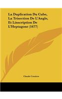 La Duplication Du Cube, La Trisection De L'Angle, Et Linscription De L'Heptagone (1677): (French)