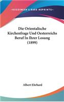 Die Orientalische Kirchenfrage Und Oesterreichs Beruf in Ihrer Losung (1899)