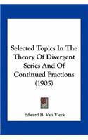 Selected Topics In The Theory Of Divergent Series And Of Continued Fractions (1905)