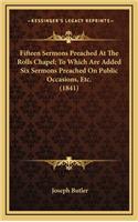 Fifteen Sermons Preached at the Rolls Chapel; To Which Are Added Six Sermons Preached on Public Occasions, Etc. (1841)