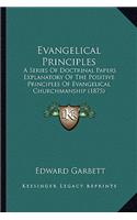 Evangelical Principles: A Series of Doctrinal Papers Explanatory of the Positive Principles of Evangelical Churchmanship (1875)