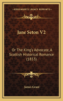 Jane Seton V2: Or the King's Advocate, a Scottish Historical Romance (1853)