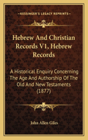Hebrew And Christian Records V1, Hebrew Records: A Historical Enquiry Concerning The Age And Authorship Of The Old And New Testaments (1877)(English)