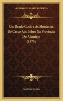 Um Brado Contra As Monterias De Cerco Aos Lobos Na Provincia Do Alemtejo (1875)