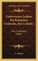 Controversen-Lexikon Des Romischen Civilrechts, Part 3, Book 1: Der Civilprozess (1864)