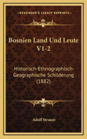 Bosnien Land Und Leute V1-2: Historisch-Ethnographisch-Geographische Schilderung (1882)