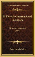 El Derecho Internacional En Espana: Discurso Inaugural (1905)