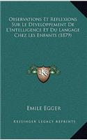 Observations Et Reflexions Sur Le Developpement De L'Intelligence Et Du Langage Chez Les Enfants (1879)