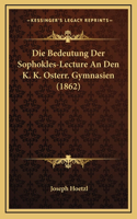 Die Bedeutung Der Sophokles-Lecture An Den K. K. Osterr. Gymnasien (1862)