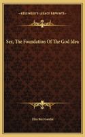 Sex, The Foundation Of The God Idea