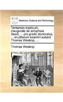 Tentamen Medicum, Inaugurale de Scrophula. Quod, ... Pro Gradu Doctoratus, ... Eruditorum Examini Subjicit Thomas Westrop, ...