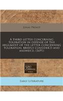 A Third Letter Concerning Toleration in Defense of the Argument of the Letter Concerning Toleration, Briefly Consider'd and Answer'd. (1691): (English)