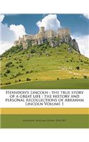 Herndon's Lincoln: The True Story of a Great Life: The History and Personal Recollections of Abraham Lincoln Volume 1