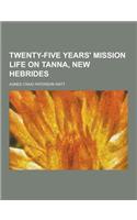 Twenty-Five Years' Mission Life on Tanna, New Hebrides