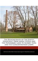 The Responsibility of the Jewish Holocaust from Adolf Hitler and the Nuremberg Laws to Rudolf Hoss and the Concentration Camps