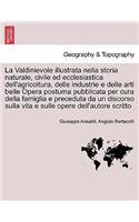 La Valdinievole Illustrata Nella Storia Naturale, Civile Ed Ecclesiastica Dell'agricoltura, Delle Industrie E Delle Arti Belle Opera Postuma Pubblicata Per Cura Della Famiglia E Preceduta Da Un Discorso Sulla Vita E Sulle Opere Dell'autore Scritto