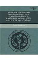 What Educational Initiatives Contribute to Higher Than Expected Achievement in Student Performance for Public Schools in the State of Indiana?