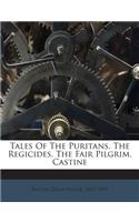Tales of the Puritans. the Regicides. the Fair Pilgrim. Castine
