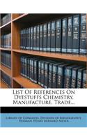 List of References on Dyestuffs Chemistry, Manufacture, Trade...
