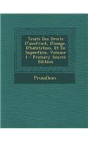 Traite Des Droits D'Usufruit, D'Usage, D'Habitation, Et de Superficie, Volume 1