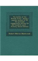 The Battles of the British Army: Being a Popular Account of All the Principal Engagements During the Last Hundred Years