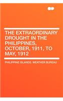 The Extraordinary Drought in the Philippines, October, 1911, to May, 1912