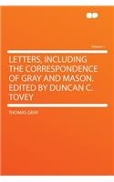 Letters, Including the Correspondence of Gray and Mason. Edited by Duncan C. Tovey Volume 1