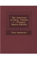 The American in Paris, Volume 1 - Primary Source Edition
