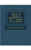 Memoir of Thomas S. Kirkbride, M.D., LL.D.... - Primary Source Edition