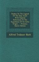 Studies on the Legend of the Holy Grail: With Especial References to the Hypothesis of Its Celtic Origin... - Primary Source Edition(English)