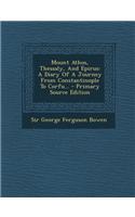 Mount Athos, Thessaly, and Epirus: A Diary of a Journey from Constantinople to Corfu... - Primary Source Edition