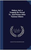 Hakon Jarl, a Tragedy [In Verse] Tr., and Poems After Various Others