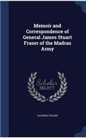 Memoir and Correspondence of General James Stuart Fraser of the Madras Army