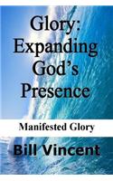 Glory: Expanding God S Presence: Manifested Glory