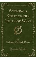 Wyoming a Story of the Outdoor West (Classic Reprint)