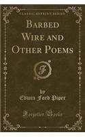Barbed Wire and Other Poems (Classic Reprint)