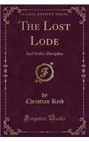 The Lost Lode: And Stella's Discipline (Classic Reprint): And Stella's Discipline (Classic Reprint)