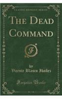 The Dead Command (Classic Reprint)