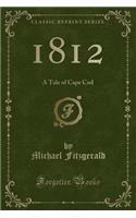 1812: A Tale of Cape Cod (Classic Reprint)