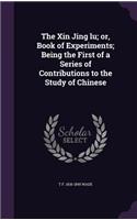 The Xin Jing lu; or, Book of Experiments; Being the First of a Series of Contributions to the Study of Chinese