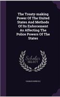 The Treaty-making Power Of The United States And Methods Of Its Enforcement As Affecting The Police Powers Of The States