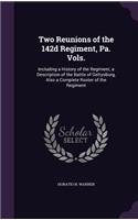 Two Reunions of the 142d Regiment, Pa. Vols.: Including a History of the Regiment, a Description of the Battle of Gettysburg, Also a Complete Roster of the Regiment