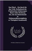 Das Pferd ... Ein Buch Fur Das Volk, Enthaltend Die Praktischen Erfahrungen Nach Jeder Richtung Hin, Die Ein Hufschmied in Siebenunddreissigjahriger Thatigkeit Gesammelt;