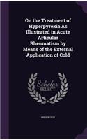 On the Treatment of Hyperpyrexia As Illustrated in Acute Articular Rheumatism by Means of the External Application of Cold: (English)
