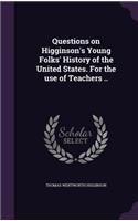 Questions on Higginson's Young Folks' History of the United States. For the use of Teachers ..: (English)