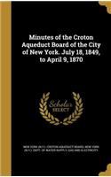 Minutes of the Croton Aqueduct Board of the City of New York. July 18, 1849, to April 9, 1870
